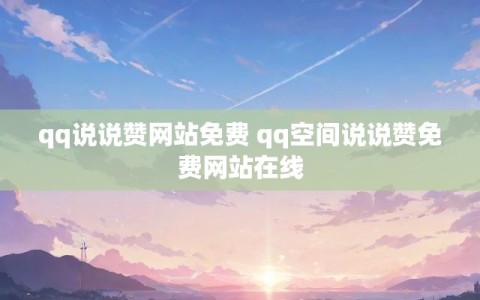 qq说说赞网站免费 qq空间说说赞免费网站在线