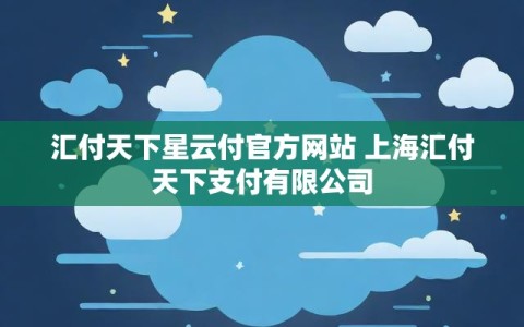 汇付天下星云付官方网站 上海汇付天下支付有限公司
