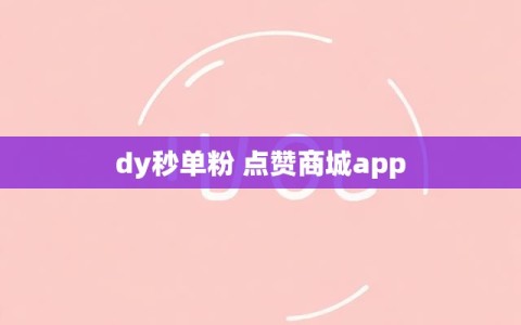 dy秒单粉 点赞商城app