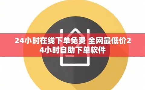 24小时在线下单免费 全网最低价24小时自助下单软件