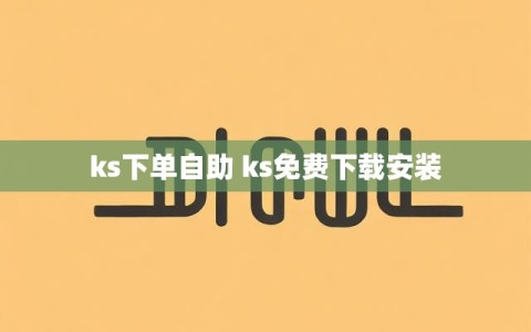 ks下单自助 ks免费下载安装