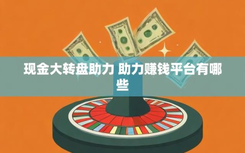 现金大转盘助力 助力赚钱平台有哪些