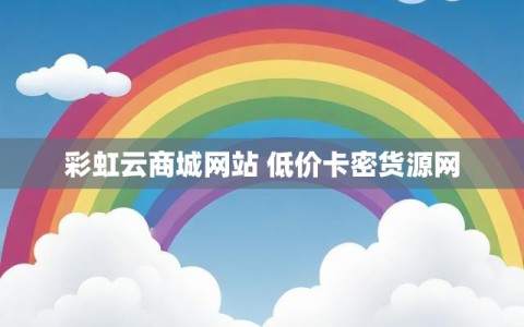 彩虹云商城网站 低价卡密货源网
