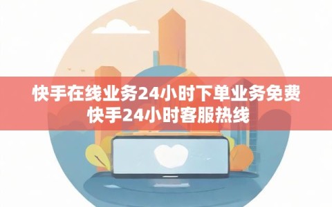 快手在线业务24小时下单业务免费 快手24小时客服热线