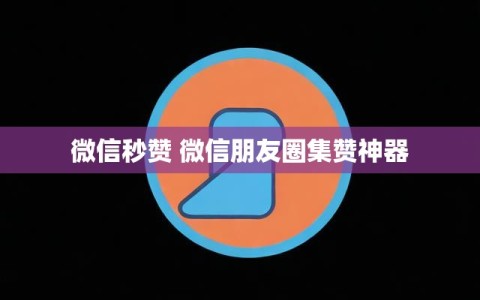 微信秒赞 微信朋友圈集赞神器