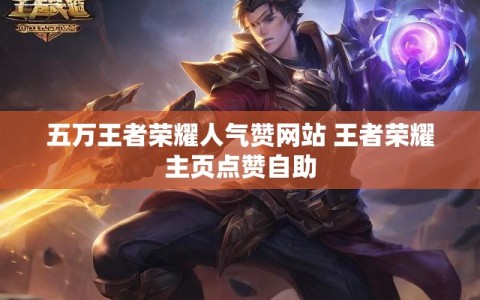 五万王者荣耀人气赞网站 王者荣耀主页点赞自助