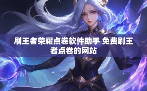 刷王者荣耀点卷软件助手 免费刷王者点卷的网站