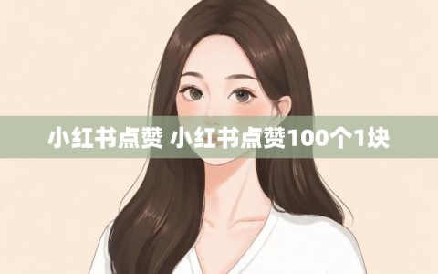 小红书点赞 小红书点赞100个1块