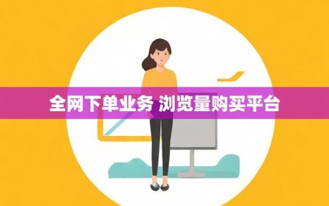 全网下单业务 浏览量购买平台