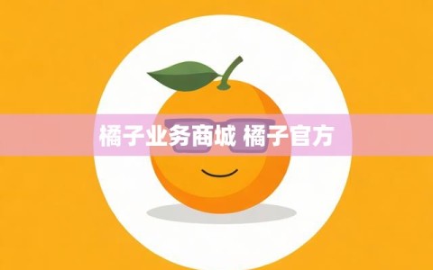 橘子业务商城 橘子官方