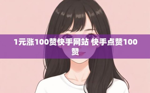 1元涨100赞快手网站 快手点赞100赞