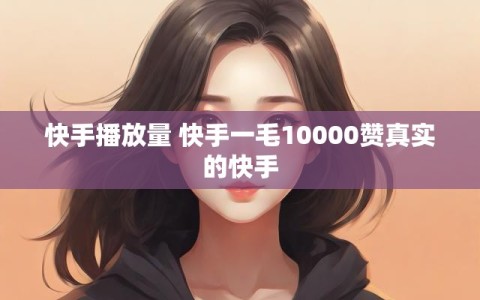 快手播放量 快手一毛10000赞真实的快手