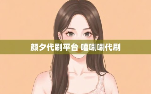 颜夕代刷平台 嘻唰唰代刷