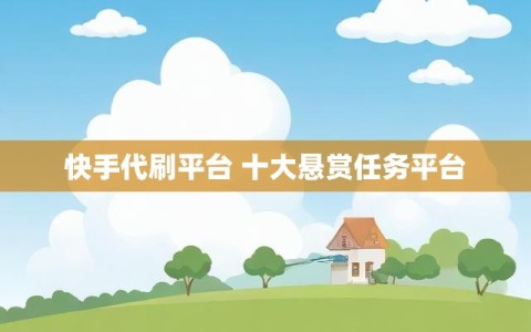 快手代刷平台 十大悬赏任务平台
