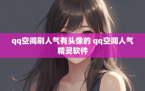 qq空间刷人气有头像的 qq空间人气精灵软件