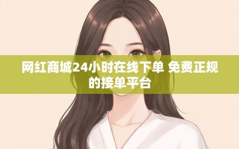 网红商城24小时在线下单 免费正规的接单平台