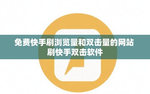免费快手刷浏览量和双击量的网站 刷快手双击软件