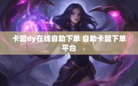 卡盟dy在线自助下单 自助卡盟下单平台