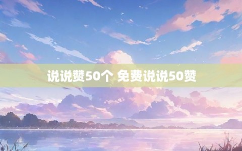 说说赞50个 免费说说50赞