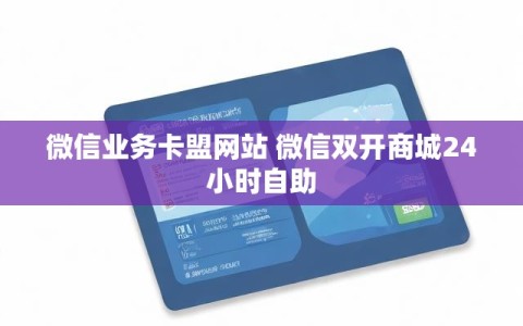 微信业务卡盟网站 微信双开商城24小时自助