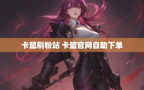 卡盟刷粉站 卡盟官网自助下单