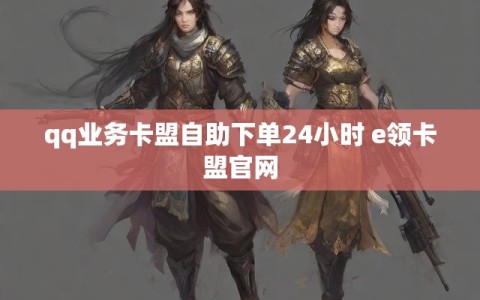 qq业务卡盟自助下单24小时 e领卡盟官网