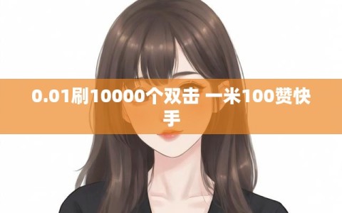 0.01刷10000个双击 一米100赞快手