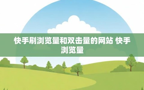 快手刷浏览量和双击量的网站 快手浏览量