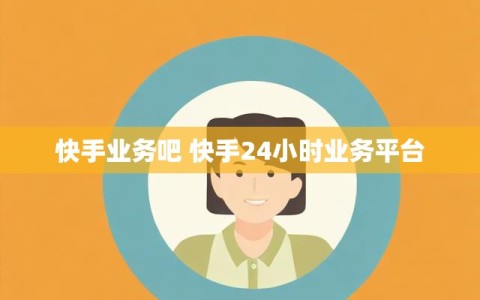 快手业务吧 快手24小时业务平台