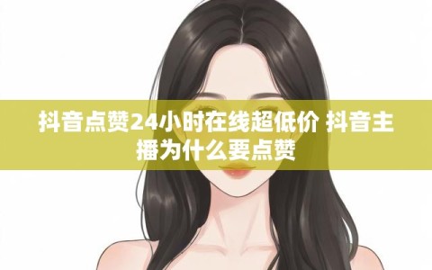 抖音点赞24小时在线超低价 抖音主播为什么要点赞