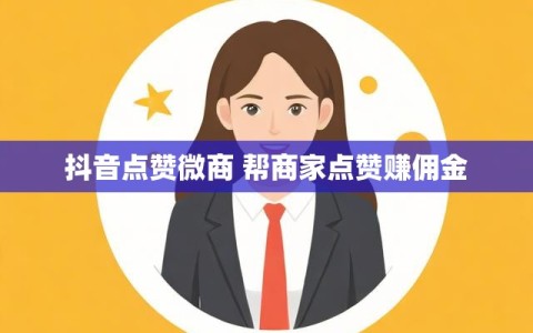 抖音点赞微商 帮商家点赞赚佣金
