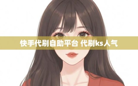快手代刷自助平台 代刷ks人气