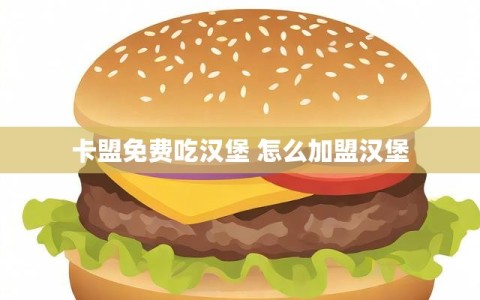 卡盟免费吃汉堡 怎么加盟汉堡