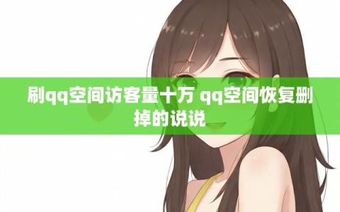 刷qq空间访客量十万 qq空间恢复删掉的说说