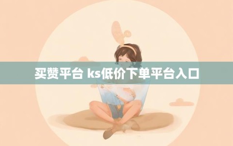 买赞平台 ks低价下单平台入口