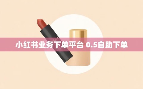 小红书业务下单平台 0.5自助下单