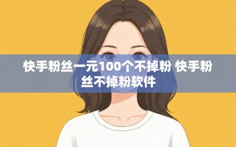 快手粉丝一元100个不掉粉 快手粉丝不掉粉软件