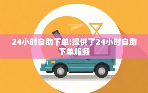 24小时自助下单!提供了24小时自助下单服务