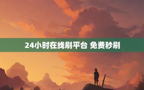 24小时在线刷平台 免费秒刷