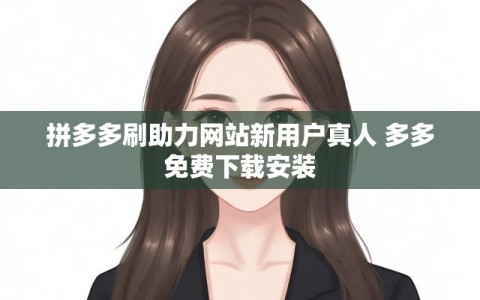 拼多多刷助力网站新用户真人 多多免费下载安装