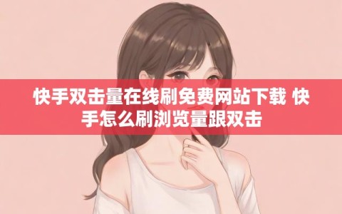 快手双击量在线刷免费网站下载 快手怎么刷浏览量跟双击