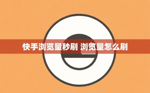 快手浏览量秒刷 浏览量怎么刷