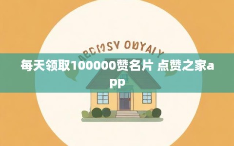 每天领取100000赞名片 点赞之家app