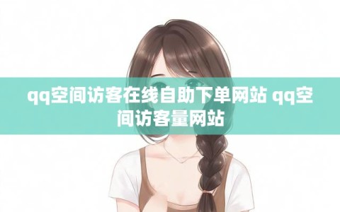 qq空间访客在线自助下单网站 qq空间访客量网站