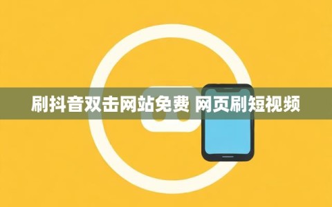 刷抖音双击网站免费 网页刷短视频