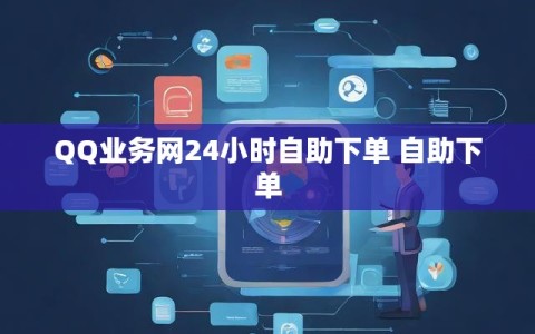 QQ业务网24小时自助下单 自助下单