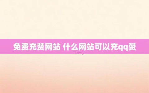免费充赞网站 什么网站可以充qq赞