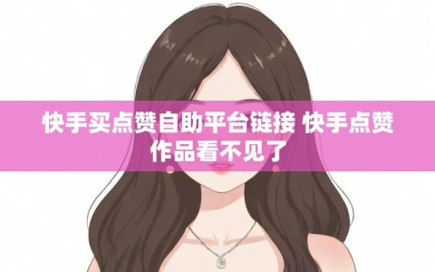 快手买点赞自助平台链接 快手点赞作品看不见了