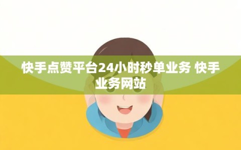 快手点赞平台24小时秒单业务 快手业务网站