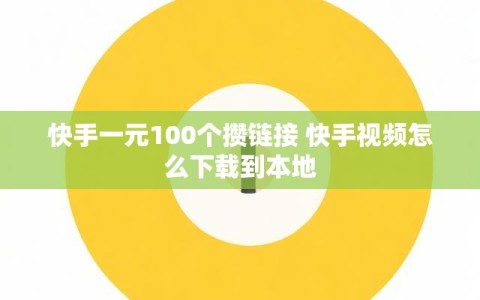 快手一元100个攒链接 快手视频怎么下载到本地
